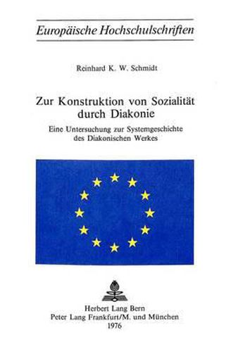 Zur Konstruktion Von Sozialitaet Durch Diakonie: Eine Untersuchung Zur Systemgeschichte Des Diakonischen Werkes