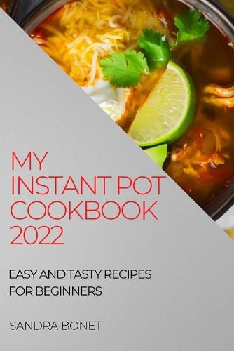 Cover image for My Instant Pot Cookbook 2022: Easy and Tasty Recipes for Beginners