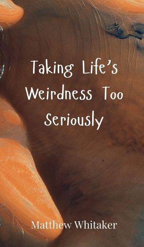 Cover image for Taking Life's Weirdness Too Seriously