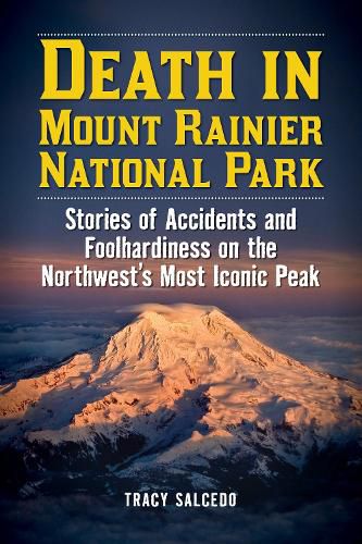 Cover image for Death in Mount Rainier National Park: Stories of Accidents and Foolhardiness on the Northwest's Most Iconic Peak