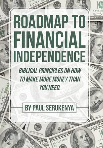 Cover image for Roadmap to Financial Independence: Biblical Principles on How to Make More Money Than You Need.