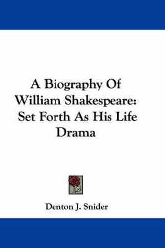 Cover image for A Biography of William Shakespeare: Set Forth as His Life Drama