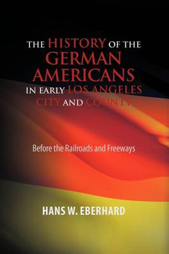 Cover image for The History of the German Americans In Early Los Angeles City and County