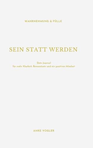 Cover image for Sein Statt Werden: Dein Journal fur mehr Klarheit, Bewusstsein und ein positives Mindset