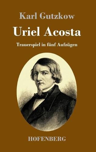 Uriel Acosta: Trauerspiel in funf Aufzugen