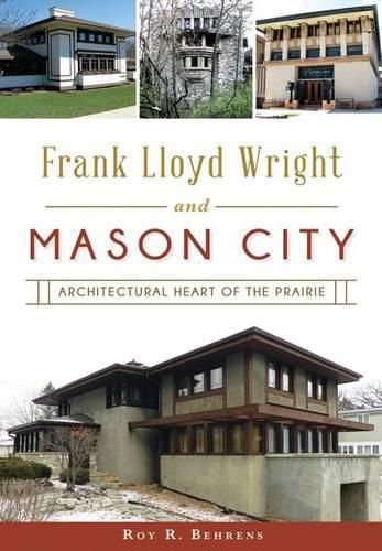 Cover image for Frank Lloyd Wright and Mason City: Architectural Heart of the Prairie