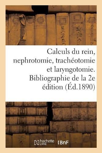 Des Calculs Du Rein Et de la Nephrotomie Et Sur La Tracheotomie Et La Laryngotomie Du Dr Melchor: Articles Bibliographiques de la 2e Edition 1889