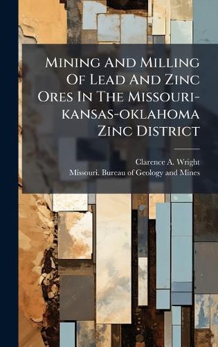 Cover image for Mining And Milling Of Lead And Zinc Ores In The Missouri-kansas-oklahoma Zinc District