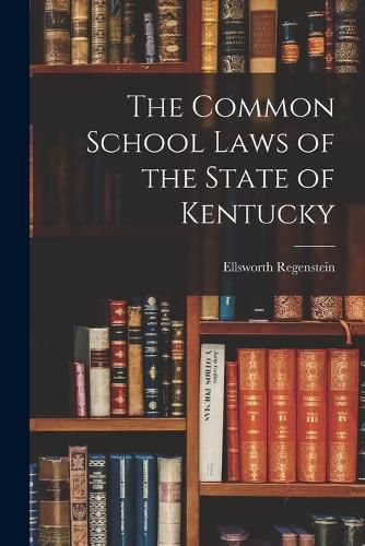 Cover image for The Common School Laws of the State of Kentucky
