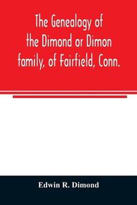 Cover image for The genealogy of the Dimond or Dimon family, of Fairfield, Conn.: together with records of the Dimon or Dymont family of East Hampton, Long Island, and of the Dimond family of New Hampshire