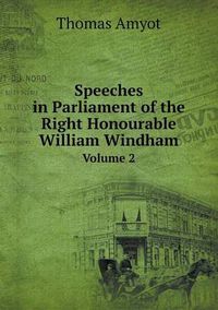 Cover image for Speeches in Parliament of the Right Honourable William Windham Volume 2