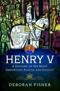 Cover image for Henry V: A History of His Most Important Places and Events