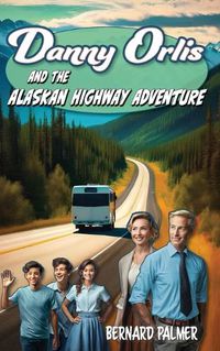 Cover image for Danny Orlis and the Alaskan Highway Adventure