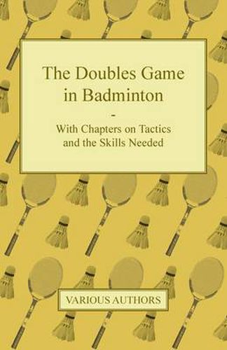 The Doubles Game in Badminton - With Chapters on Tactics and the Skills Needed