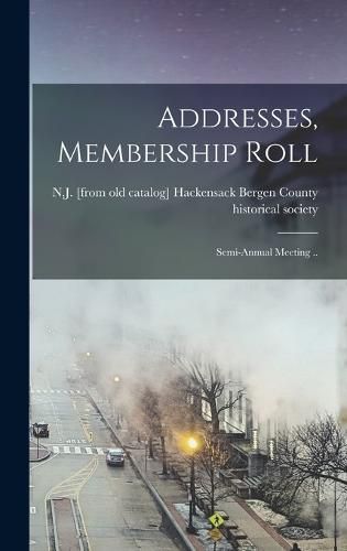 Cover image for Addresses, Membership Roll; Semi-annual Meeting ..