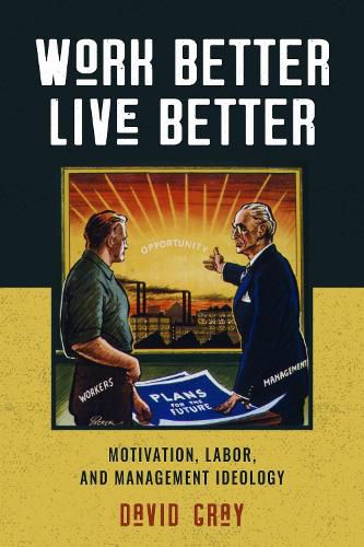 Cover image for Work Better, Live Better: Motivation, Labor, and Management Ideology