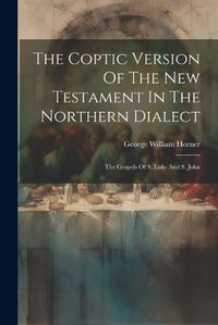 Cover image for The Coptic Version Of The New Testament In The Northern Dialect