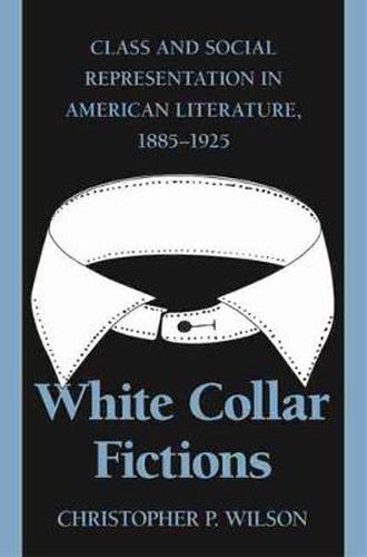 Cover image for White Collar Fictions: Class and Social Representation in American Literature, 1885-1925