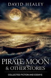 Cover image for Pirate Moon & Other Stories: Collected Fiction and Essays