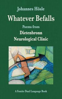 Cover image for Whatever Befalls: Poems from the Dietenbronn Neurological Clinic