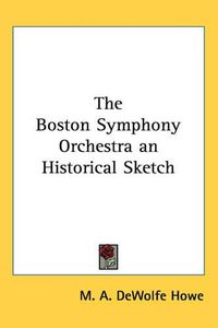 Cover image for The Boston Symphony Orchestra an Historical Sketch