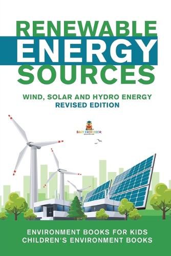 Cover image for Renewable Energy Sources - Wind, Solar and Hydro Energy Revised Edition: Environment Books for Kids Children's Environment Books