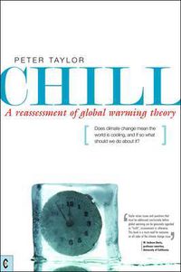 Cover image for Chill, A Reassessment of Global Warming Theory: Does Climate Change Mean the World is Cooling, and If So What Should We Do About It?