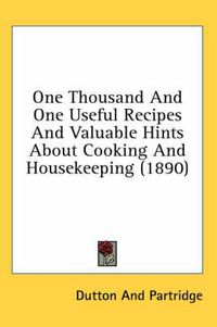 Cover image for One Thousand and One Useful Recipes and Valuable Hints about Cooking and Housekeeping (1890)