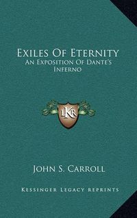 Cover image for Exiles of Eternity: An Exposition of Dante's Inferno