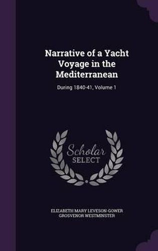 Narrative of a Yacht Voyage in the Mediterranean: During 1840-41, Volume 1