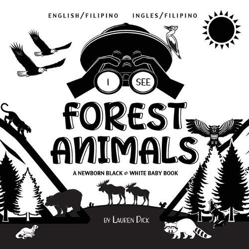 I See Forest Animals: Bilingual (English / Filipino) (Ingles / Filipino) A Newborn Black & White Baby Book (High-Contrast Design & Patterns) (Bear, Moose, Deer, Cougar, Wolf, Fox, Beaver, Skunk, Owl, Eagle, Woodpecker, Bat, and More!) (Engage Earl