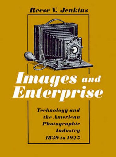 Cover image for Images and Enterprise: Technology and the American Photographic Industry, 1839-1925