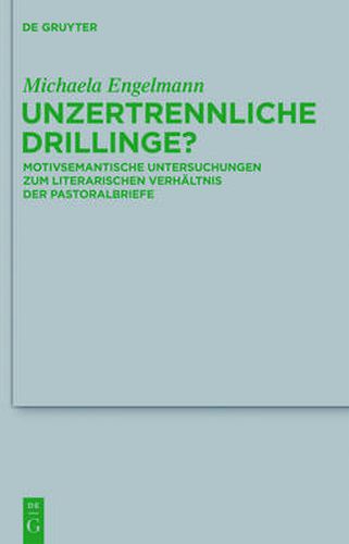 Cover image for Unzertrennliche Drillinge?: Motivsemantische Untersuchungen Zum Literarischen Verhaltnis Der Pastoralbriefe