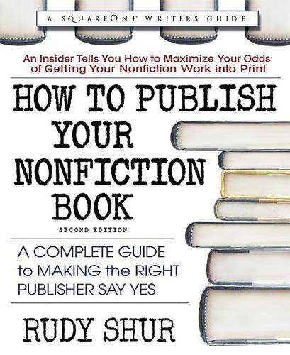 How to Publish Your Nonfiction Book: A Complete Guide to Making the Right Publisher Say Yes