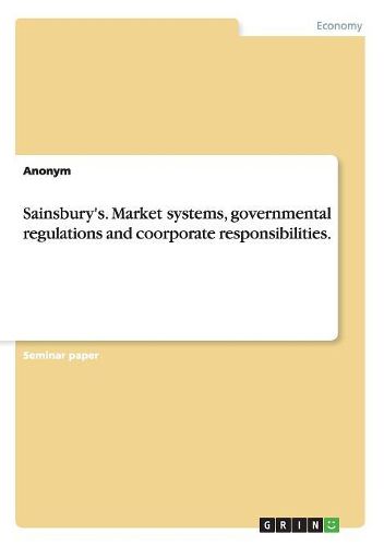 Cover image for Sainsbury's. Market Systems, Governmental Regulations and Coorporate Responsibilities.