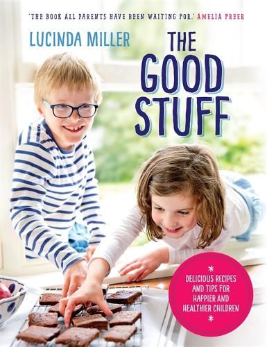 Cover image for The Good Stuff: Delicious recipes and tips for happier and healthier children