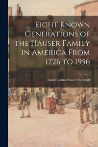 Cover image for Eight Known Generations of the Hauser Family in America From 1726 to 1956