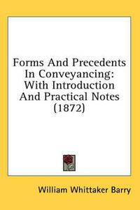 Cover image for Forms and Precedents in Conveyancing: With Introduction and Practical Notes (1872)