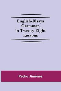 Cover image for English-Bisaya Grammar, In Twenty Eight Lessons