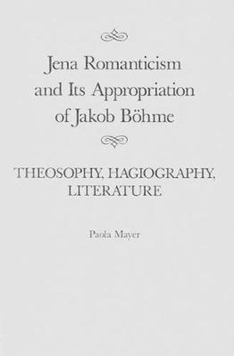 Jena Romanticism and Its Appropriation of Jakob Boehme: Theosophy, Hagiography, Literature