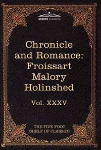 Cover image for Chronicle and Romance: Froissart, Malory, Holinshed: The Five Foot Shelf of Classics, Vol. XXXV (in 51 Volumes)