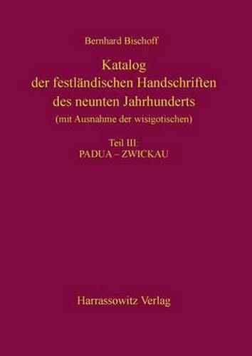 Cover image for Katalog Der Festlandischen Handschriften Des Neunten Jahrhunderts (Mit Ausnahme Der Wisigotischen) Teil III: Padua-Zwickau: Aus Dem Nachlass Herausgegeben Von Birgit Ebersperger