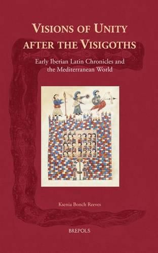 Cover image for Visions of Unity After the Visigoths: Early Iberian Latin Chronicles and the Mediterranean World