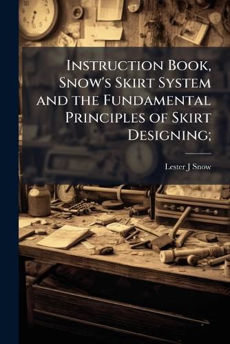 Cover image for Instruction Book, Snow's Skirt System and the Fundamental Principles of Skirt Designing;