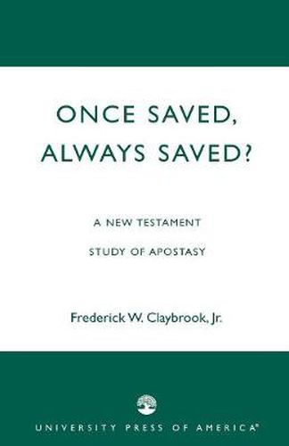 Cover image for Once Saved, Always Saved?: A New Testament Study of Apostasy