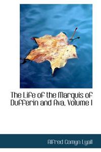 Cover image for The Life of the Marquis of Dufferin and Ava, Volume I