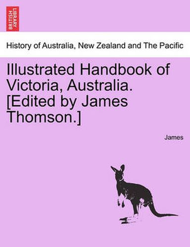 Illustrated Handbook of Victoria, Australia. [Edited by James Thomson.] Vol.I