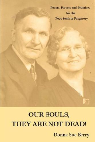 Our Souls, They Are Not Dead!: Poems, Prayers, and Promises for the Poor Souls in Pugatory