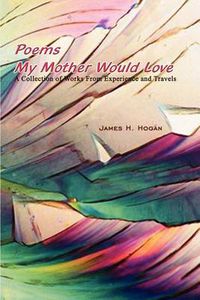 Cover image for Poems My Mother Would Love: A Collection of Works from Experience and Travels