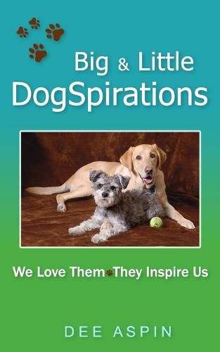 Cover image for Big and Little DogSpirations: We Love Them - They Inspire Us